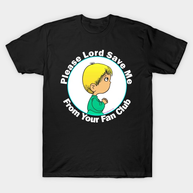 Please Lord Save Me From Your Fan Club T-Shirt by RainingSpiders